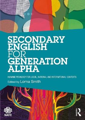 Secondary English for Generation Alpha: Humane Pedagogy for Local, National and International Contexts - cover