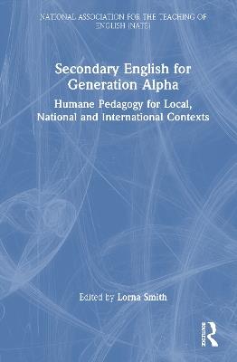 Secondary English for Generation Alpha: Humane Pedagogy for Local, National and International Contexts - cover