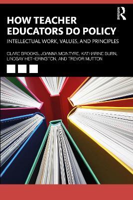 How Teacher Educators Do Policy: Intellectual Work, Values, and Principles - Clare Brooks,Joanna McIntyre,Katharine Burn - cover