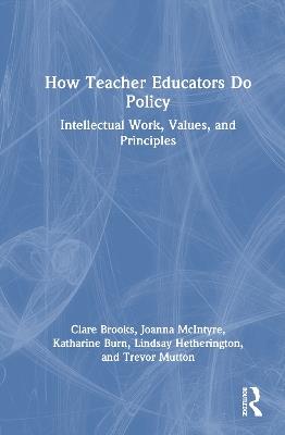 How Teacher Educators Do Policy: Intellectual Work, Values, and Principles - Clare Brooks,Joanna McIntyre,Katharine Burn - cover
