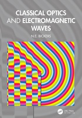 Classical Optics and Electromagnetic Waves - N.E. Bickers - cover