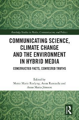 Communicating Science, Climate Change and the Environment in Hybrid Media: Constructed Facts, Contested Truths - cover
