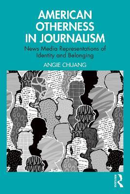 American Otherness in Journalism: News Media Representations of Identity and Belonging - Angie Chuang - cover
