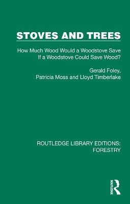 Stoves and Trees: How Much Wood Would a Woodstove Save If a Woodstove Could Save Wood? - Gerald Foley,Patricia Moss,Lloyd Timberlake - cover