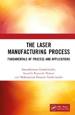 The Laser Manufacturing Process: Fundamentals of Process and Applications - Anooshiravan Farshidianfar,Seyedeh Fatemeh Nabavi,Mohammad Hossein Farshidianfar - cover