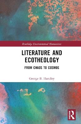 Literature and Ecotheology: From Chaos to Cosmos - George B. Handley - cover