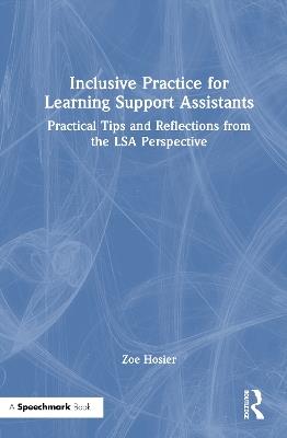 Inclusive Practice for Learning Support Assistants: Practical Tips and Reflections from the LSA Perspective - Zoe Hosier - cover