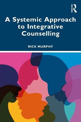 A Systemic Approach to Integrative Counselling - Rick Murphy - cover