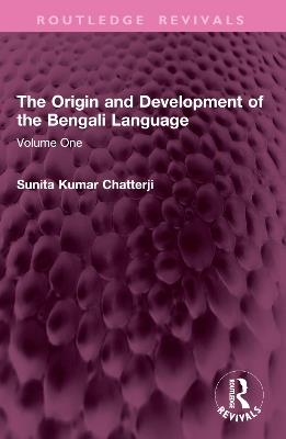 The Origin and Development of the Bengali Language: Volume One - Sunita Kumar Chatterji - cover