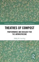 Theatres of Compost: Performance and Ecology for the Anthropocene