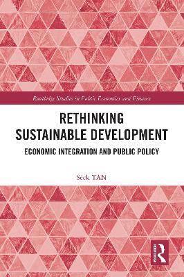 Rethinking Sustainable Development: Economic Integration and Public Policy - Seck TAN - cover