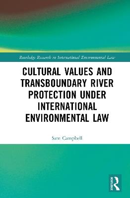Cultural Values and Transboundary River Protection under International Environmental Law - Sam Campbell - cover