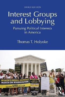 Interest Groups and Lobbying: Pursuing Political Interests in America - Thomas T. Holyoke - cover
