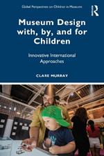 Museum Design with, by, and for Children: Innovative International Approaches
