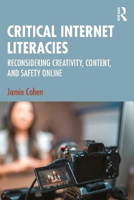 Critical Internet Literacies: Reconsidering Creativity, Content, and Safety Online - Jamie Cohen - cover