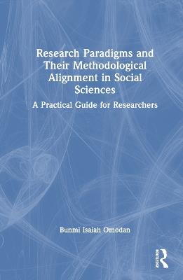 Research Paradigms and Their Methodological Alignment in Social Sciences: A Practical Guide for Researchers - Bunmi Isaiah Omodan - cover