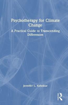 Psychotherapy for Climate Change: A Practical Guide to Transcending Differences - Jennifer L. Keluskar - cover