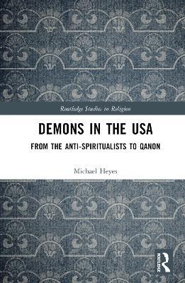 Demons in the USA: From the Anti-Spiritualists to QAnon - Michael E. Heyes - cover