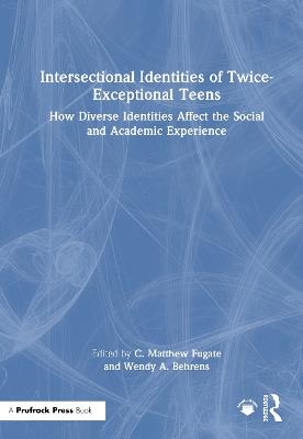 Intersectional Identities of Twice-Exceptional Teens: How Diverse Identities Affect the Social and Academic Experience - cover