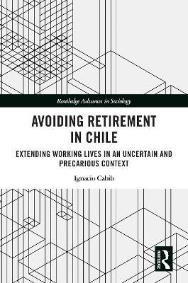 Avoiding Retirement in Chile: Extending Working Lives in an Uncertain and Precarious Context - Ignacio Cabib - cover