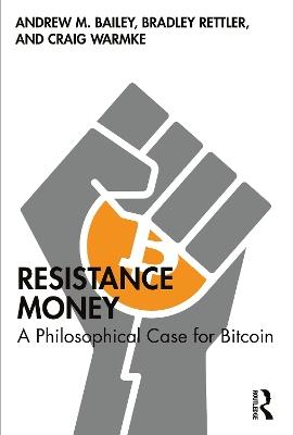 Resistance Money: A Philosophical Case for Bitcoin - Andrew M. Bailey,Bradley Rettler,Craig Warmke - cover