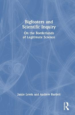 Bigfooters and Scientific Inquiry: On the Borderlands of Legitimate Science - Jamie Lewis,Andrew Bartlett - cover