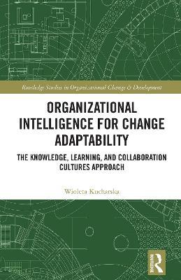Organizational Intelligence for Change Adaptability: The Knowledge, Learning, and Collaboration Cultures Approach - Wioleta Kucharska - cover