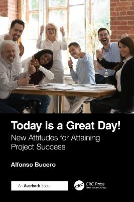 Today is a Great Day!: New Attitudes for Attaining Project Success - Alfonso Bucero - cover