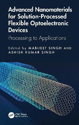 Advanced Nanomaterials for Solution-Processed Flexible Optoelectronic Devices: Processing to Applications - cover