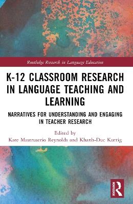 K-12 Classroom Research in Language Teaching and Learning: Narratives for Understanding and Engaging in Teacher Research - cover