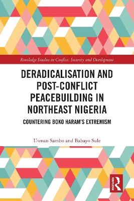 Deradicalisation and Post-Conflict Peacebuilding in Northeast Nigeria: Countering Boko Haram's Extremism - Usman Sambo,Babayo Sule - cover