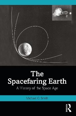 The Spacefaring Earth: A History of the Space Age - Michael G. Smith - cover