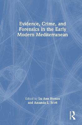Evidence, Crime, and Forensics in the Early Modern Mediterranean - cover