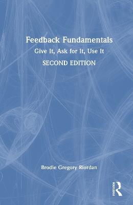 Feedback Fundamentals: Give It, Ask for It, Use It - Brodie Gregory Riordan - cover