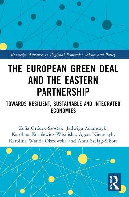 The European Green Deal and the Eastern Partnership: Towards Resilient, Sustainable and Integrated Economies - Zofia Gródek-Szostak,Jadwiga Adamczyk,Karolina Kotulewicz-Wisińska - cover