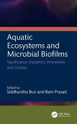 Aquatic Ecosystems and Microbial Biofilms: Significance, Dynamics, Prevention and Control - cover