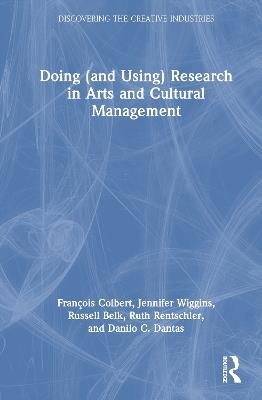 Doing (and Using) Research in Arts and Cultural Management - François Colbert,Jennifer Wiggins,Russell Belk - cover