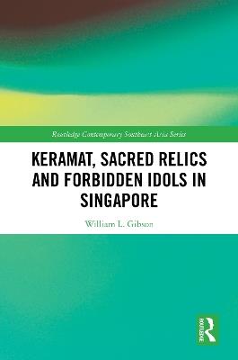 Keramat, Sacred Relics and Forbidden Idols in Singapore - William L. Gibson - cover