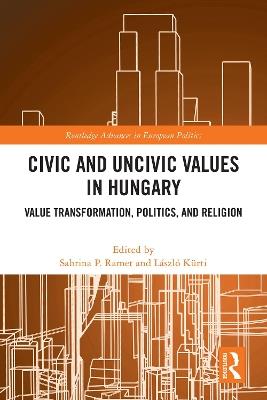 Civic and Uncivic Values in Hungary: Value Transformation, Politics, and Religion - cover