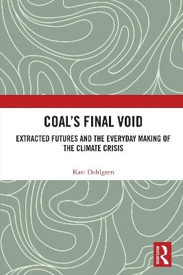 Coal’s Final Void: Extracted Futures and the Everyday Making of the Climate Crisis - Kari Dahlgren - cover