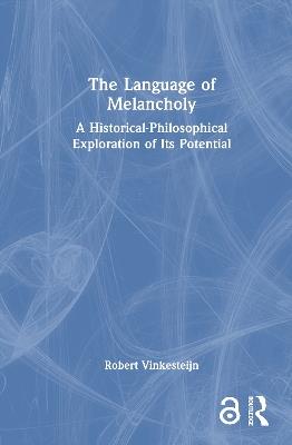 The Language of Melancholy: A Historical-Philosophical Exploration of Its Potential - Robert Vinkesteijn - cover