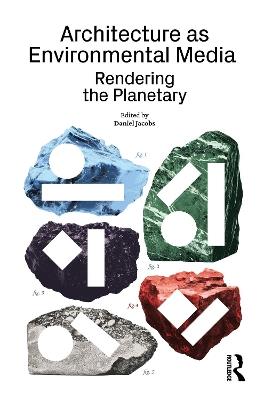 Architecture as Environmental Media: Rendering the Planetary - cover