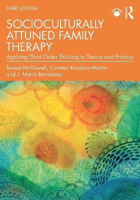 Socioculturally Attuned Family Therapy: Applying Third Order Thinking to Theory and Practice - Teresa McDowell,Carmen Knudson-Martin,J. Maria Bermúdez - cover