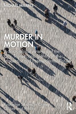 Murder in Motion: A Sociological Analysis of the City, Transit, and Identity in the Modernist and Postmodernist Thriller - Michael Mirabile - cover