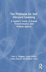 The Playbook for Self-Directed Learning: A Leader’s Guide to School Transformation and Student Agency