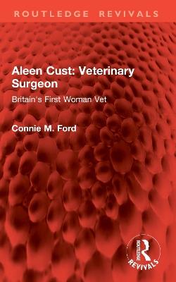 Aleen Cust Veterinary Surgeon: Britain's First Woman Vet - Connie M. Ford - cover