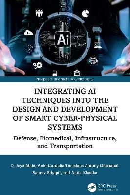 Integrating AI Techniques into the Design and Development of Smart Cyber-Physical Systems: Defense, Biomedical, Infrastructure, and Transportation - D. Jeya Mala,Anto Cordelia Tanislaus Antony Dhanapal,Saurav Sthapit - cover