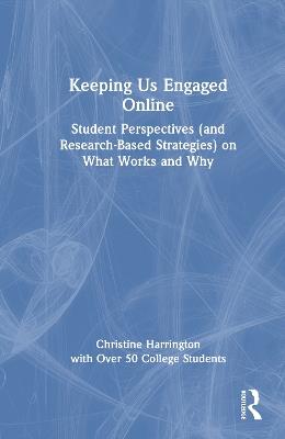 Keeping Us Engaged Online: Student Perspectives (and Research-Based Strategies) on What Works and Why - Christine Harrington - cover