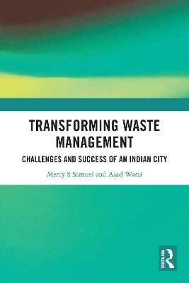 Transforming Waste Management: Challenges and Success of an Indian City - Mercy S Samuel,Asad Warsi - cover