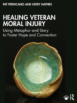 Healing Veteran Moral Injury: Using Metaphor and Story to Foster Hope and Connection - Pat Pernicano,Kerry Haynes - cover